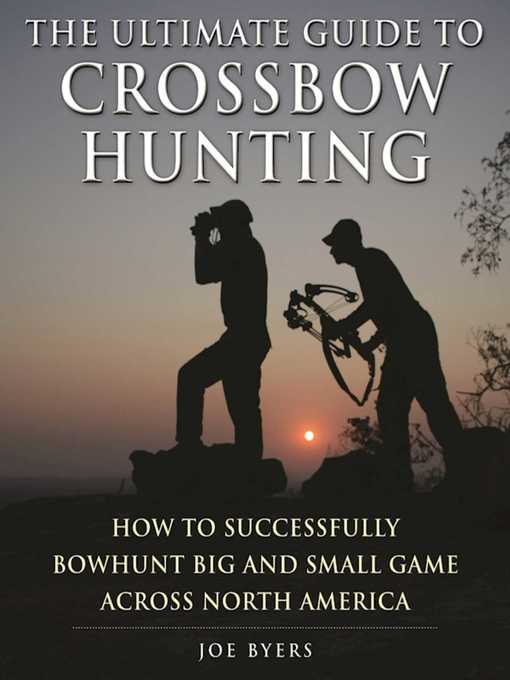 Title details for The Ultimate Guide to Crossbow Hunting: How to Successfully Bowhunt Big and Small Game across North America by Joe Byers - Available